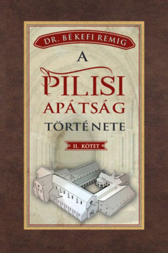 A pilisi apátság története II. kötet - Békefi Remig