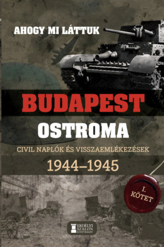 Ahogy mi láttuk - Budapest ostroma 1944-1945 - I. kötet - 