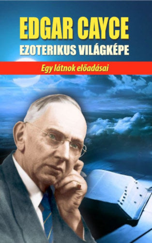 Edgar Cayce ezoterikus világképe - Edgar Cayce