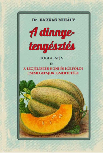 A dinnye-tenyésztés foglalatja - Dr. Farkas Mihály