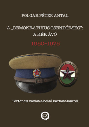 A demokratikus csendőrség: A kék Ávó 1950 - 1975 - Polgár Péterantal
