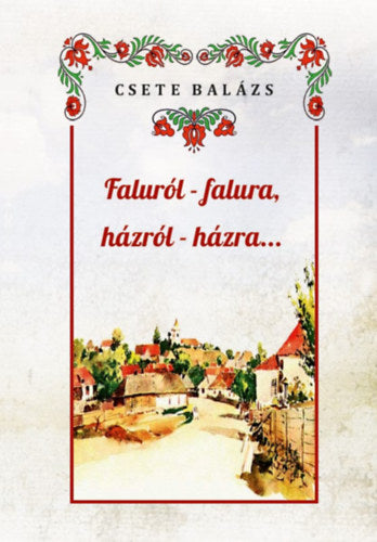 Faluról-falura, házról-házra - Csete Balázs