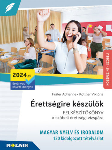 Érettségire készülök - MAGYAR NYELV ÉS IRODALOM FELKÉSZÍTŐKÖNYV a szóbeli érettségi vizsgára - Fráter Adrienne, Kottner Viktória