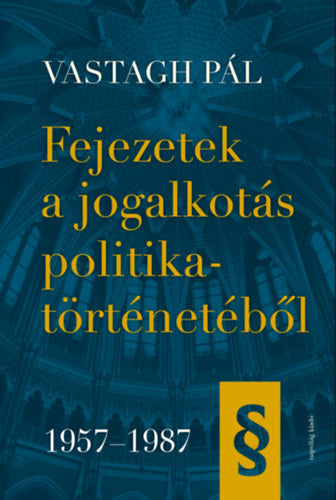 Fejezetek a jogalkotás politikatörténetéből 1957-1987 - Vastagh Pál
