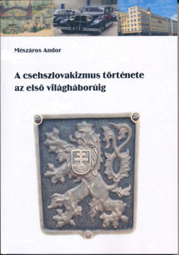 A csehszlovakizmus története az első világháborúig - Mészáros Andor