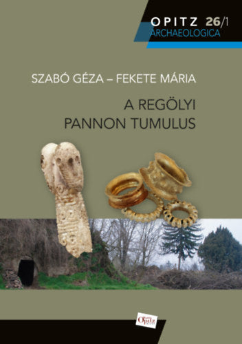 A regölyi pannon tumulus I-II. - Szabó Géza, Fekete Mária