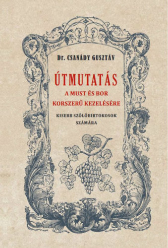 Útmutatás a must és bor okszerű kezelésére - Dr. Csanády Gusztáv