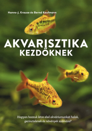 Akvarisztika kezdőknek - Bernd Kaufmann, Krause, Hanns-j.