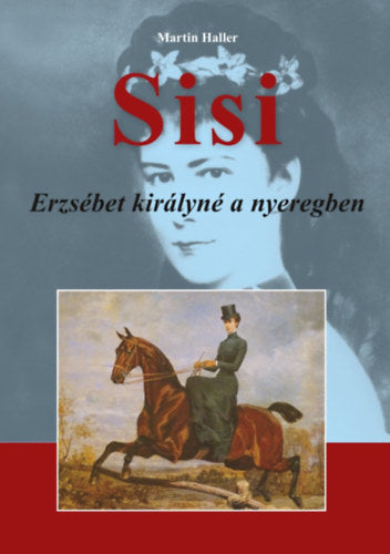 Sisi - Erzsébet királyné a nyeregben - Haller, Martin