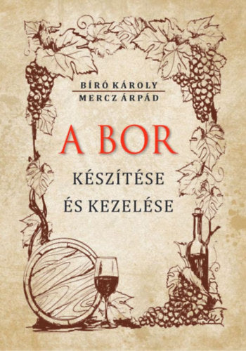 A bor készítése és kezelése - Mercz Árpád, Bíró Károly