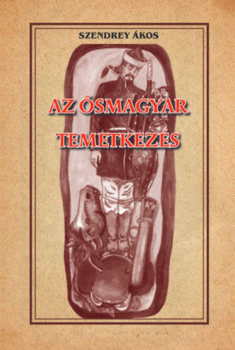 Az ősmagyar temetkezés - Szendrey Ákos