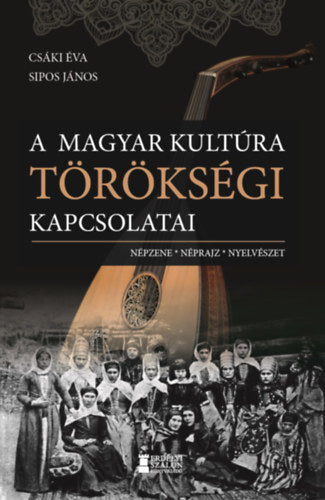 A magyar kultúra törökségi kapcsolatai - Csáki Éva, Sipos János