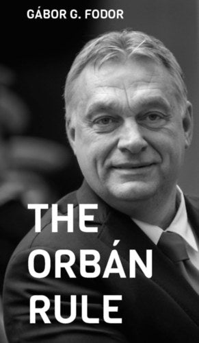 The Orbán Rule - G. Fodor Gábor