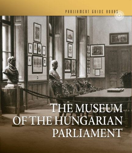 Az Országgyűlési Múzeum - The Museum of the Hungarian Parliament - Feitl Írisz