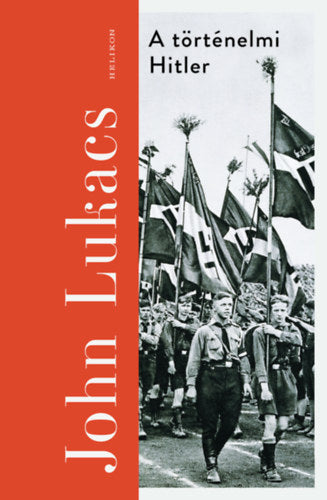 A történelmi Hitler - John Lukacs