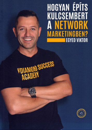 Hogyan építs kulcsembert a Network Marketingben? - Egyed Viktor