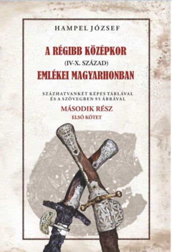 A régi középkor (IV-X. század) emlékei Magyarhonban II/1. kötet - Hampel József
