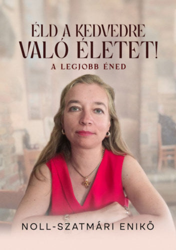 Éld a kedvedre való életet! - Noll-Szatmári Enikő