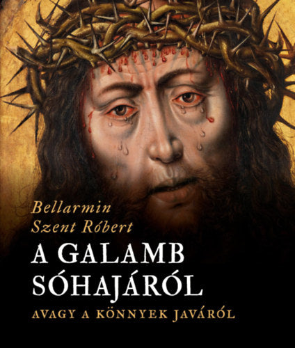 A galamb sóhajáról, avagy a könnyek javáról - Bellarminszent Róbert