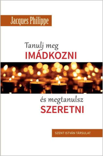 Tanulj meg imádkozni, és megtanulsz szeretni - Philippe, Jacques
