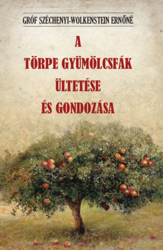 A törpe gyümölcsfák ültetése és gondozása - Gróf Széchenyi-Wolkenstein Ernőné