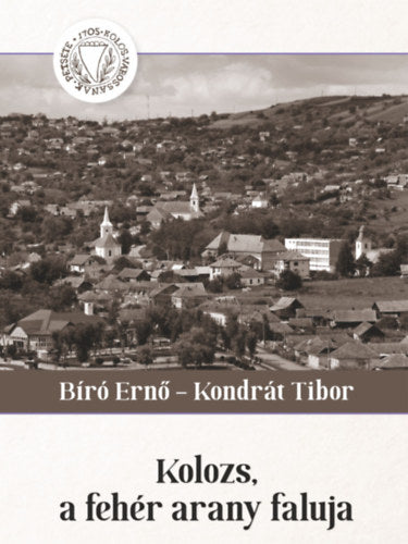Kolozs, a fehér arany faluja - Bíró Ernő, Kondrát Tibor