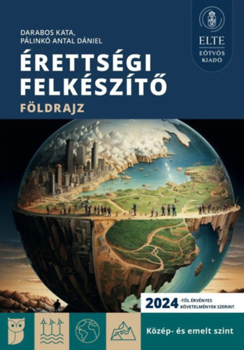 Érettségi felkészítő - Földrajz - Közép- és emelt szint - Darabos Kata, Pálinkó Antal Dániel
