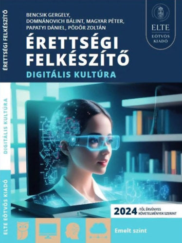 Érettségi felkészítő - Digitális kultúra - Bencsik Gergely, Domnánovich Bálint, Magyar Péter, Papatyi Dániel, Pödör Zoltán