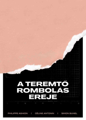 A teremtő rombolás ereje - Simon Bunel, Philippe Aghion, Céline Antonin