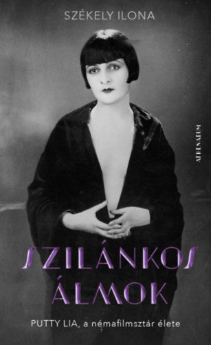 Szilánkos álmok - Putty Lia, a némafilmsztár élete - Székely Ilona
