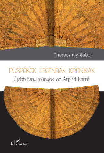 Püspökök, legendák, krónikák - Thoroczkay Gábor