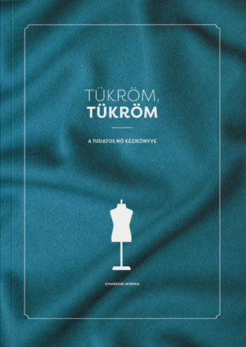 Tükröm, Tükröm - A Tudatos Nő Kézikönyve - Komáromi Mónika