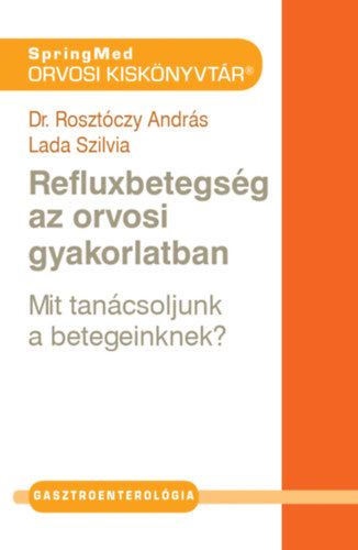 Refluxbetegség az orvosi gyakorlatban - Dr. Rosztóczy András, Lada Szilvia