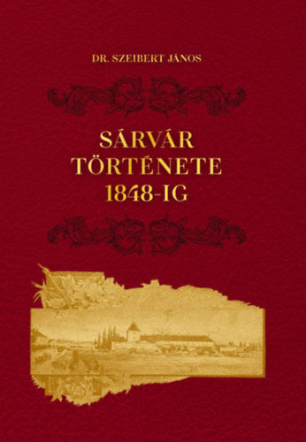 Sárvár története 1848-ig - Dr. Szeibert János