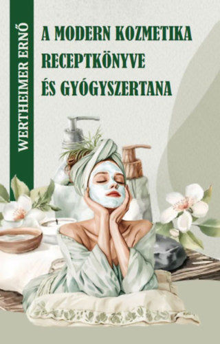 A modern kozmetika receptkönyve és gyógyszertana - Wertheimer Ernő