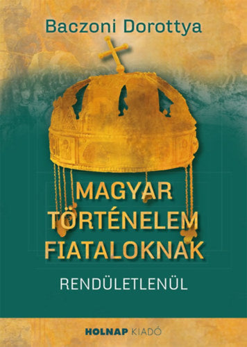 Magyar történelem fiataloknak - Baczoni Dorottya