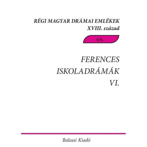 Ferences iskoladrámák VI. - Csíksomlyói magyar és magyar-latin nyelvű drámák, töredékek a 18. századból