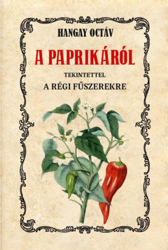 A paprikáról tekintettel a régi fűszerekre - Hangay Octáv