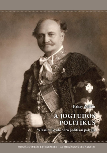 A jogtudós politikus - Wlassics Gyula báró politikai pályája - Paksy Zoltán