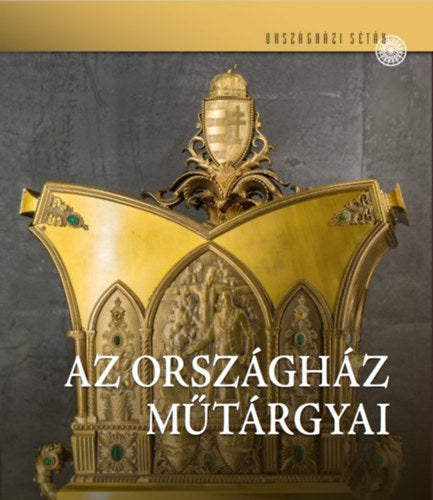 Az Országház műtárgyai - Bojtos Anikó, Dúzsi Éva, Tóth Tímea, Nógrádi-kerekes Margit