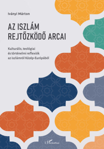 Az iszlám rejtőzködő arcai - Iványi Márton
