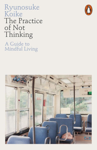 The Practice of Not Thinking - Ryunosuke Koike
