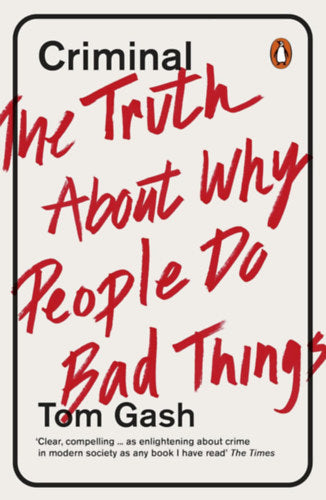 Criminal - The Truth About Why People Do Bad Things - Tom Gash