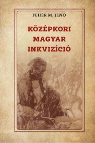 Középkori magyar inkvizíció - Fehér M. Jenő
