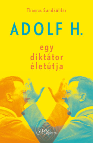 Adolf H. - Egy diktátor életútja - Sandkühler, Thomas