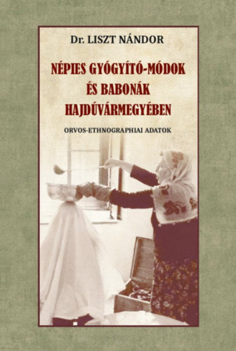 Népies gyógyító-módok és babonák Hajdúvármegyében - Liszt Nándor