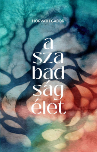 A szabadság élet - Horváth Gábor