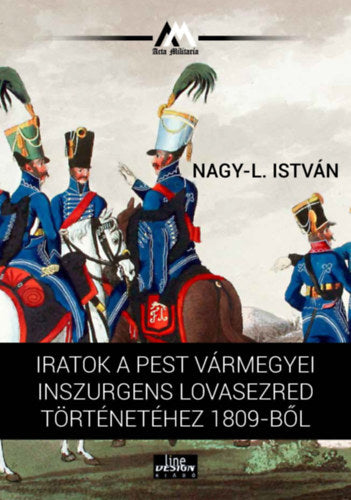 Iratok a Pest vármegyei inszurgens lovasezred történetéhez 1809-ből - Nagy-l. István