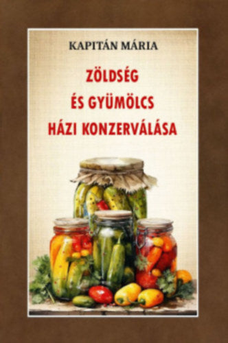 Zöldség és gyümölcs házi konzerválása - Kapitán Mária
