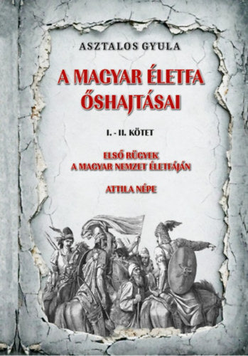 A magyar életfa őshajtásai I-II. kötet - Asztalos Gyula